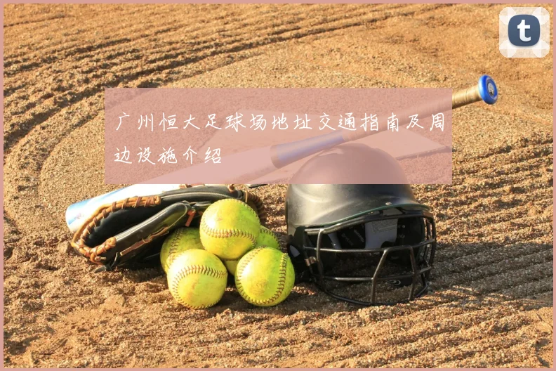 广州恒大足球场地址交通指南及周边设施介绍
